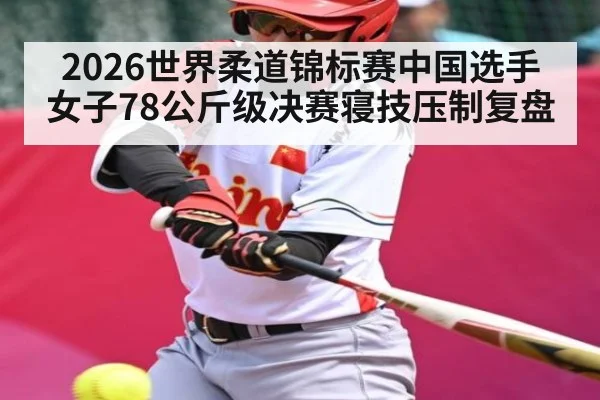 2026世界柔道锦标赛中国选手女子78公斤级决赛寝技压制复盘